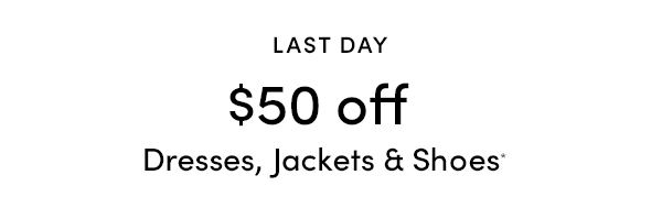 $50 off Dress, Jackets & Shoes