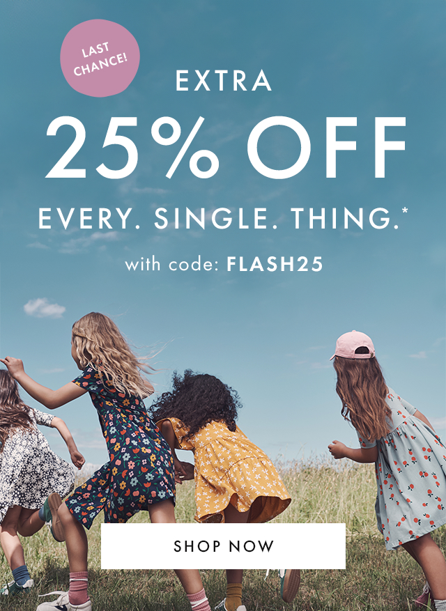 LAST CHANCE! | EXTRA 25% OFF EVERY. SINGLE. THING.*| with code: FLASH25 | SHOP NOW