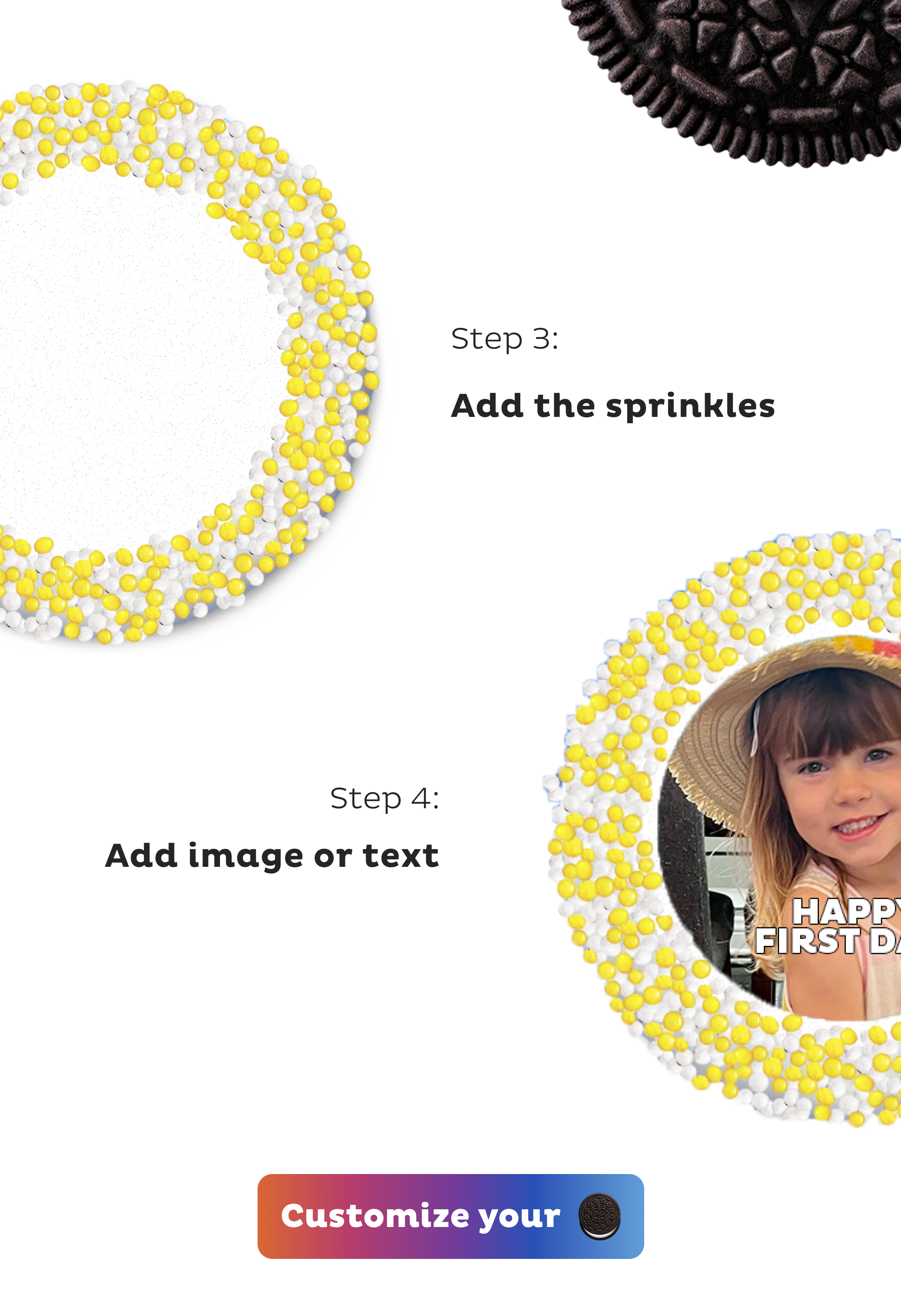 Step 3: Add the Sprinkles. Step 4: Add image or text. Customize Your OREO