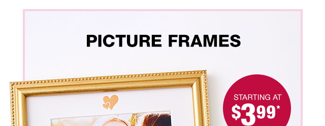 Picture frames starting at $3.99*