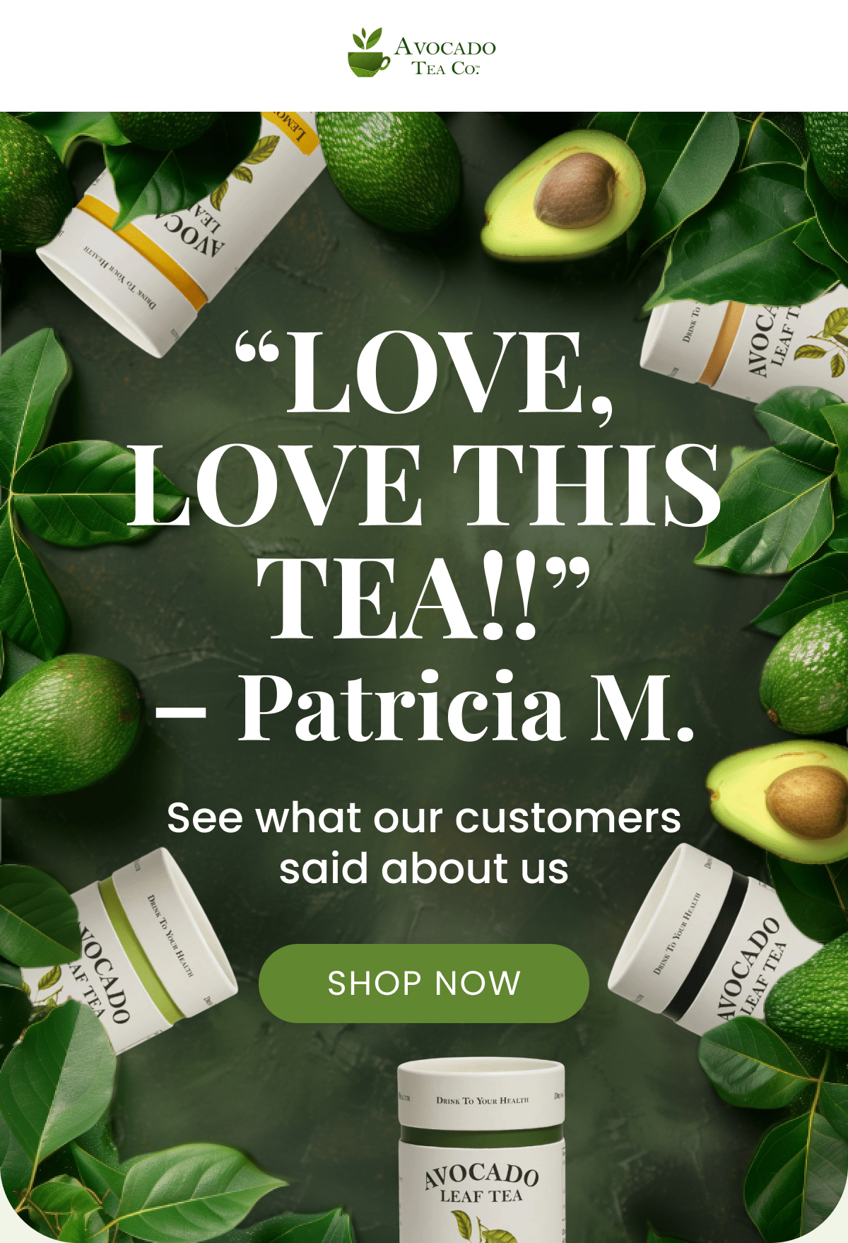 “LOVE, LOVE THIS TEA!!” – Patricia M. See what our customers said about us