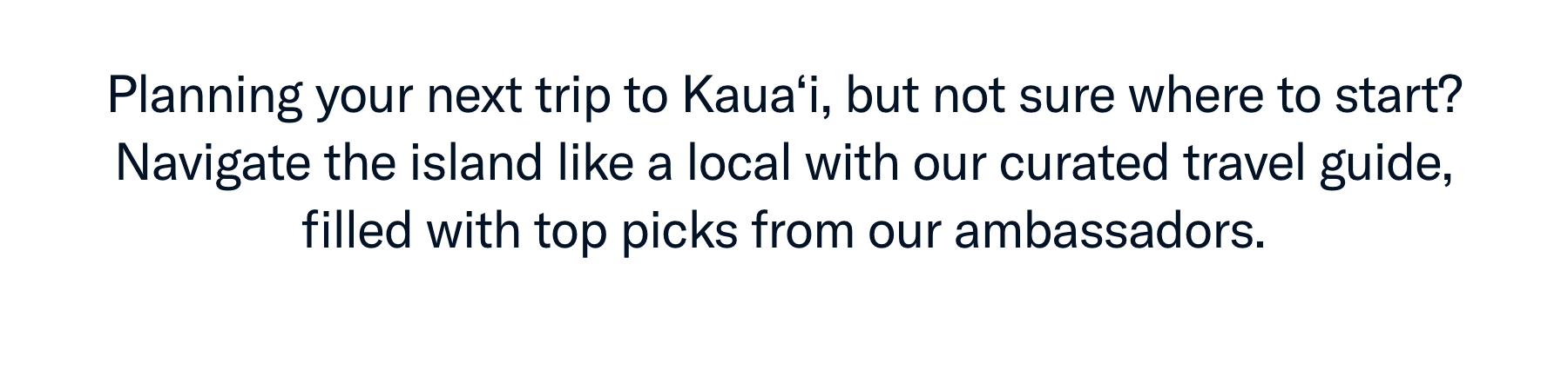 Planning your next trip to Kaua’i Island, but not sure where to start? Navigate the island like a local with our curated travel guide,...