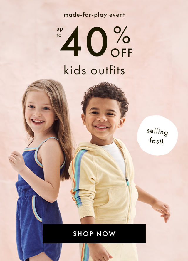 made-for-play event | up to 40% OFF kids outfits | selling fast! | SHOP NOW