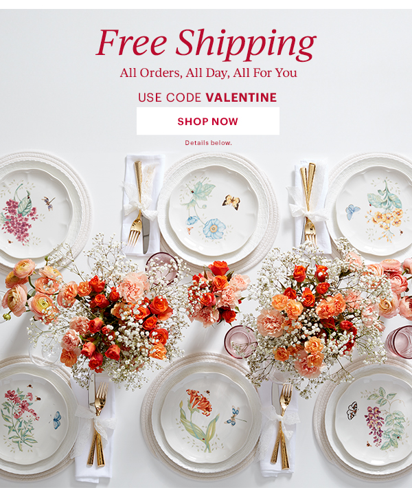 Free Shipping  All Orders, All Day, All For You  USE CODE VALENTINE  [SHOP NOW] Details below.