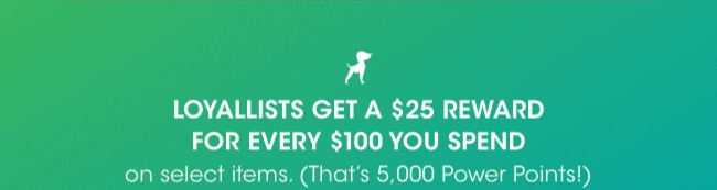 Loyallists get a $25 reward for every $100 spent.