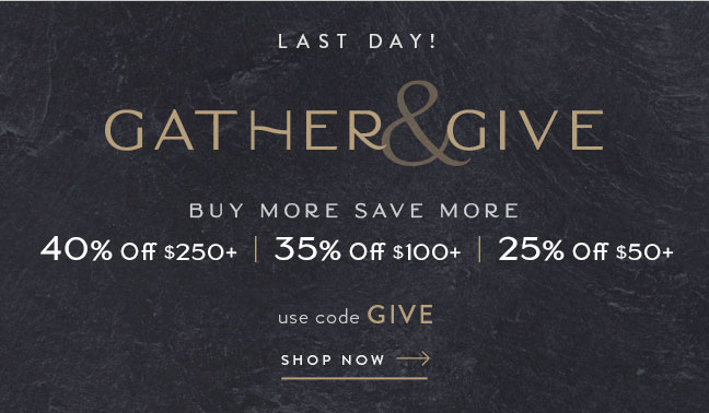 LAST DAY! Gather & Give | Save up to 40% Off with code GIVE