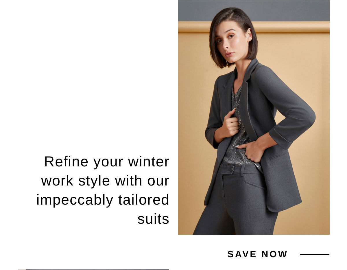 Refine your winter work style with our impeccably tailored suits | SAVE NOW