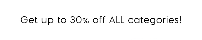 Get up to 30% off ALL categories