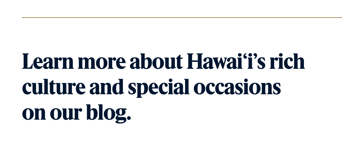 Learn more about Hawaii's rich culture and special occasions on our blog.