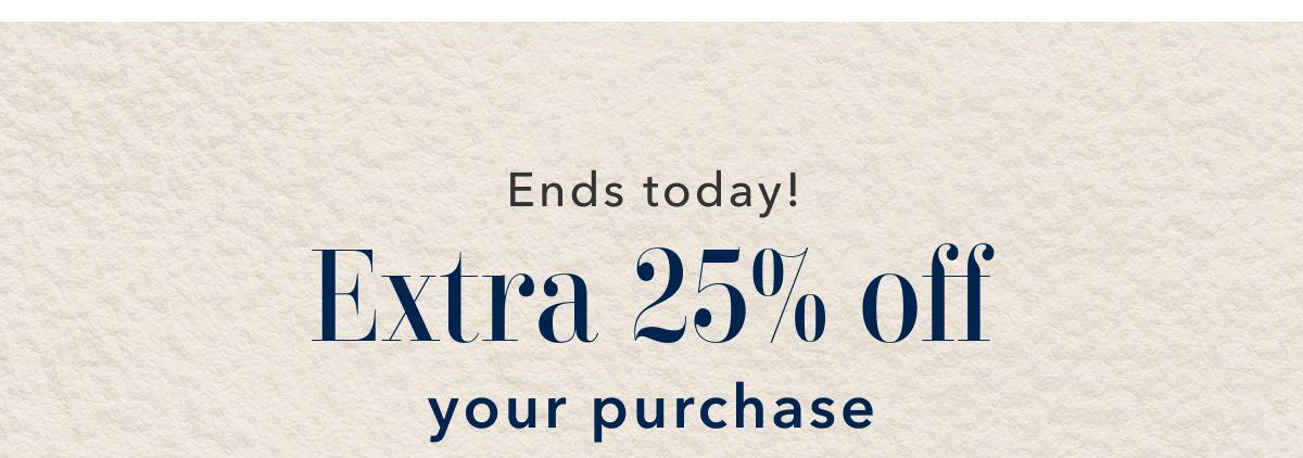 Ends today! Extra 25% off your purchase