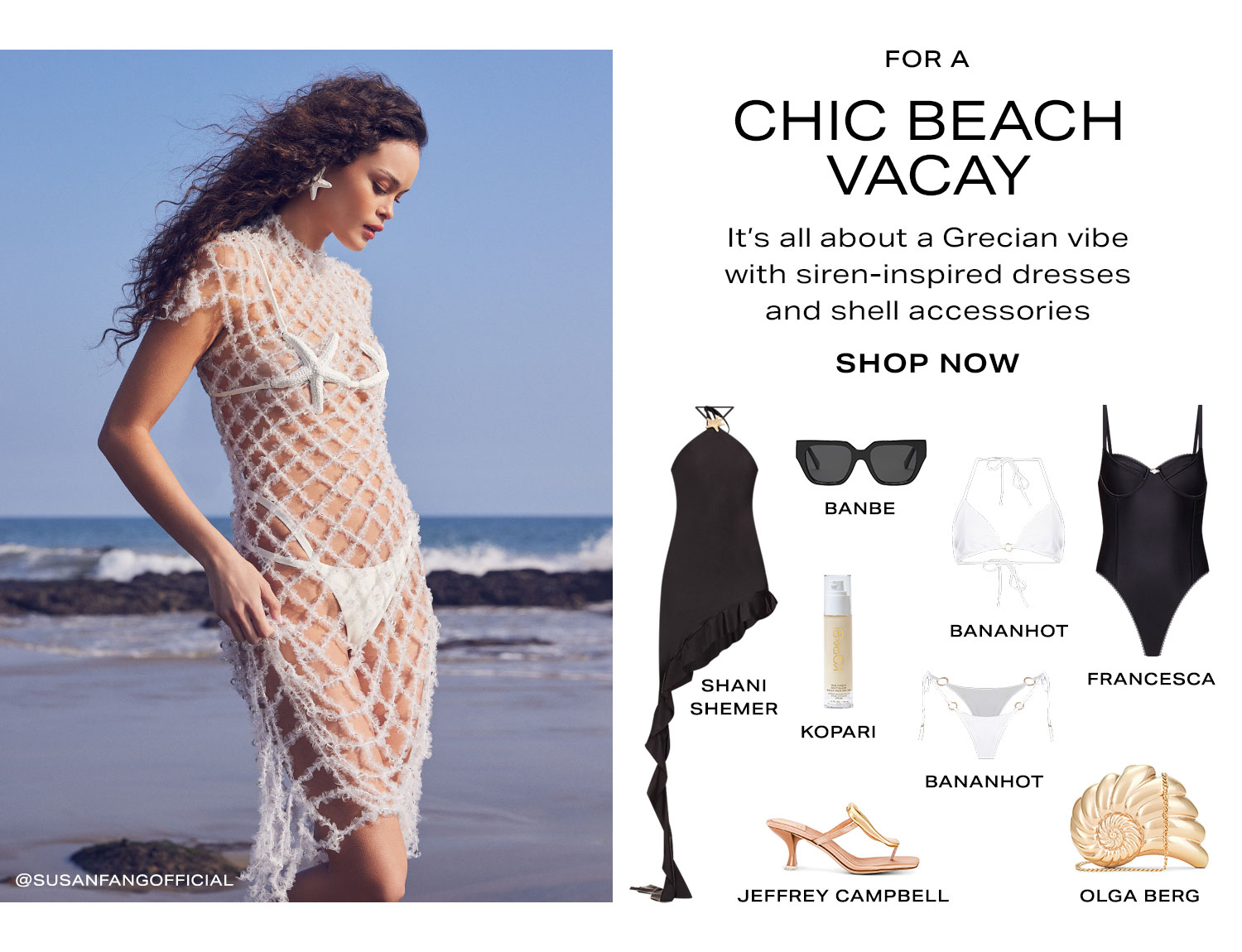 For a Chic Beach Vacay. It’s all about a Grecian vibe with siren-inspired dresses + shell accessories. Shop Now