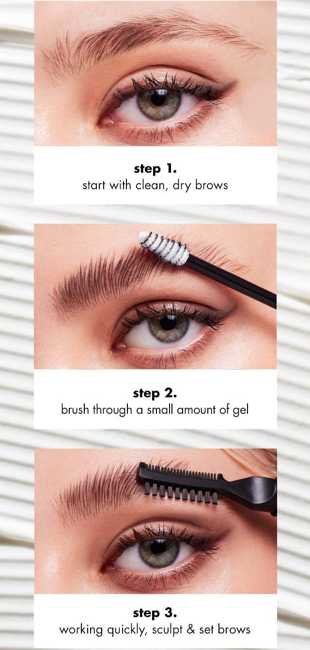 Step 1, start with clean, dry brows. Step 2, brush through a small amount of gel. Step 3, working quickly, scult & set brows