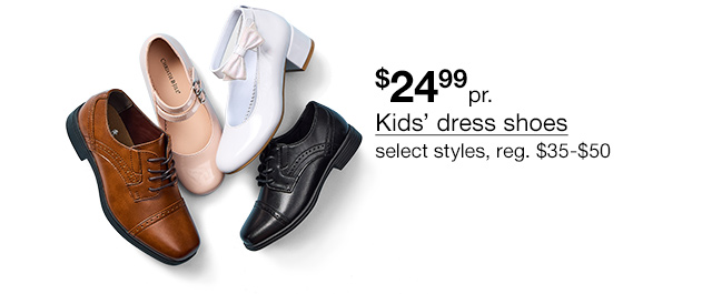 $24.99 pair Kids' dress shoes, select styles, regular $35 to $50