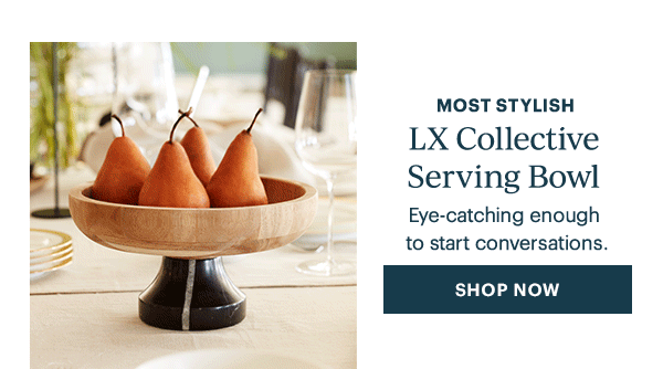 MOST STYLISH  LX Collective Serving Bowl  Eye-catching enough to start conversations.  [SHOP NOW]