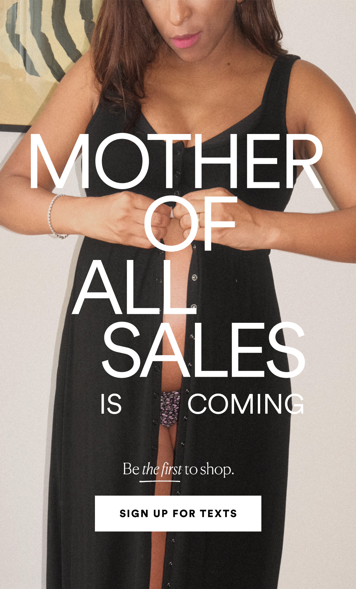 MOTHER OF ALL SALES IS COMING. Be the first to shop by signing up for texts>>