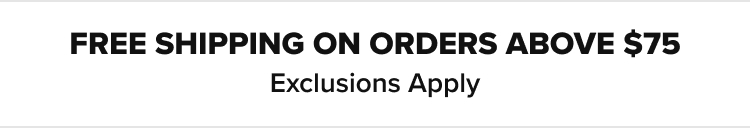 FREE SHIPPING ON ORDERS ABOVE $75 Exclusions Apply