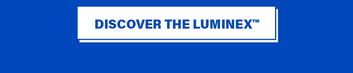 DISCOVER THE LUMINEX™