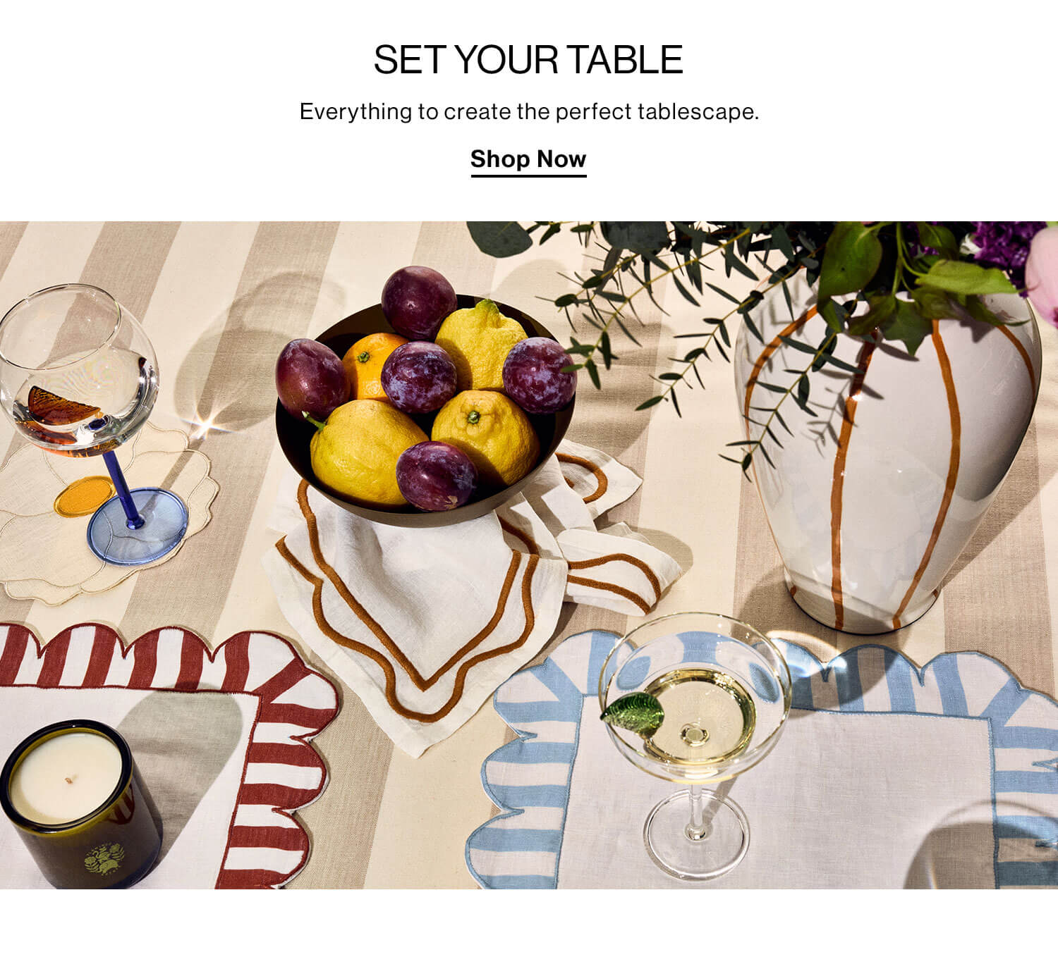 Set Your Table: Everything to create the perfect tablescape. Shop Now