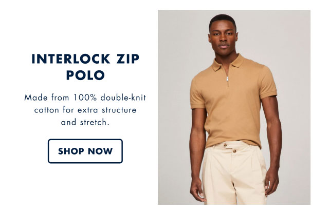 Interlock zip polo                                            Made from 100% double-knit cotton for extra structure and stretch.                                            Shop now                                         