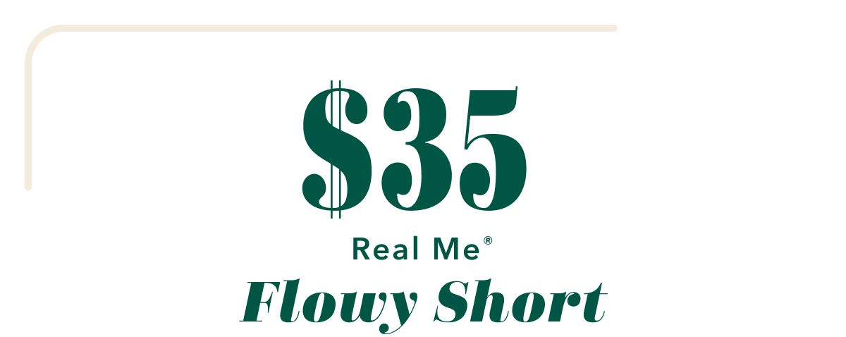 $35 Real Me® Flowy Short