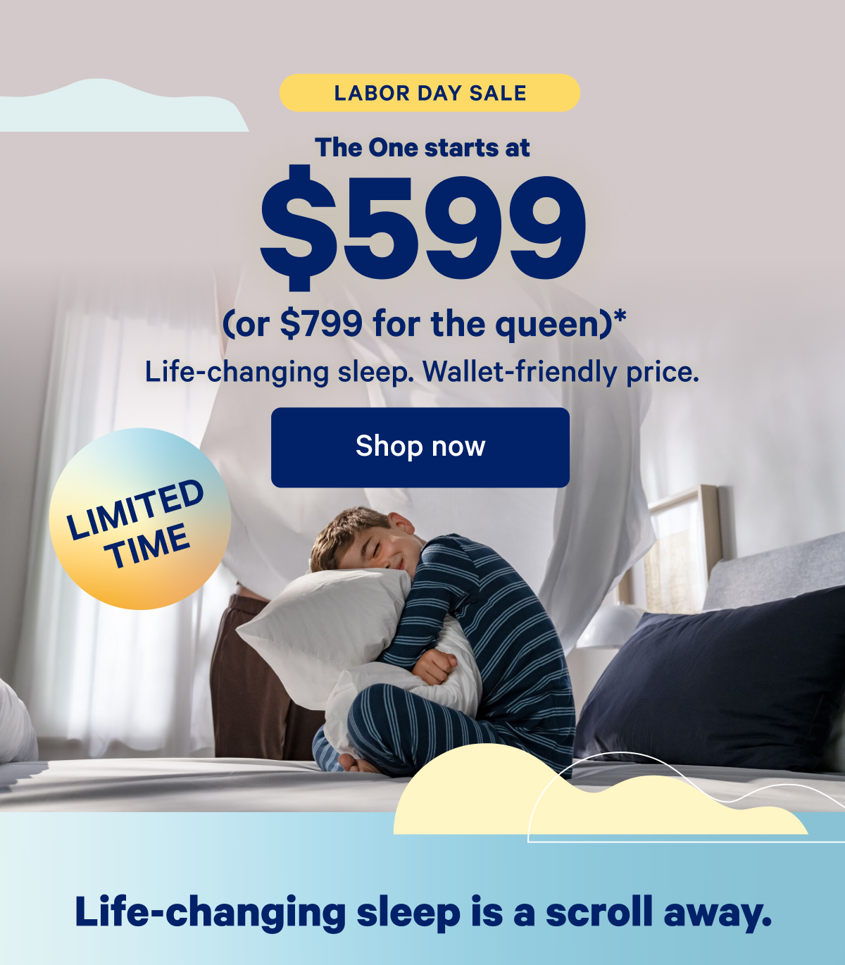 Labor Day Sale; The One starts at $599 (or $799 for the queen)*; Life-changing sleep. Wallet-friendly price.