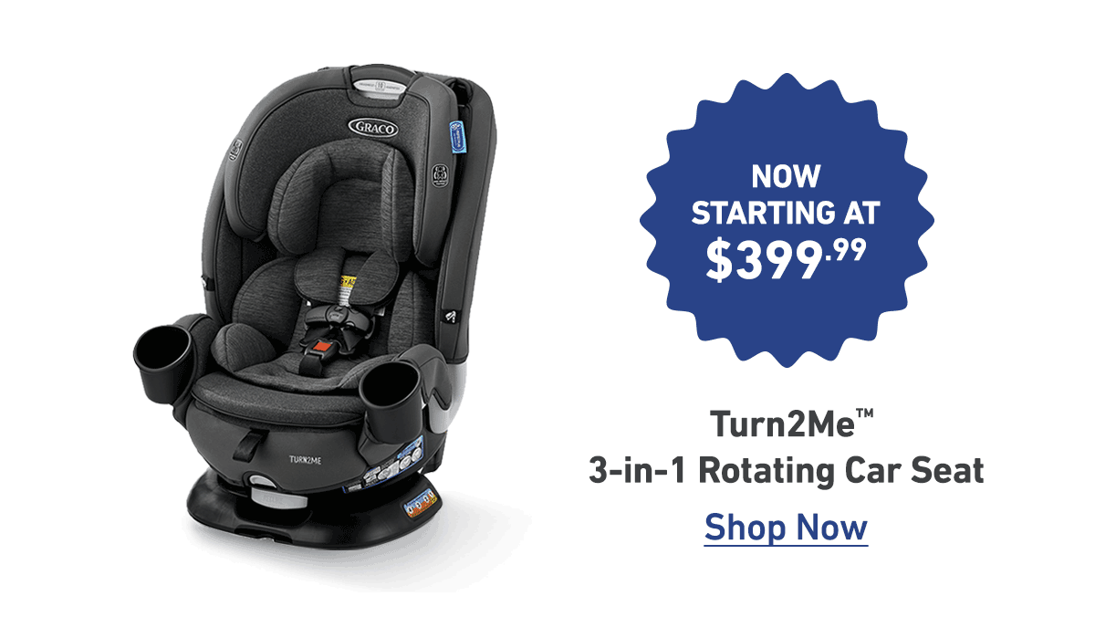 now starting at $399. turn2me rotating car seat. shop now.