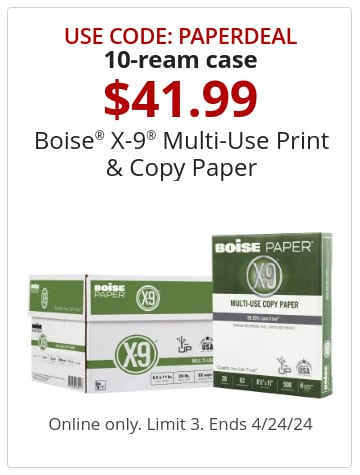 Use Code: PAPERDEAL 10-ream case $41.99 Boise® X-9® Multi-Use Print & Copy Paper. Online only. Limit 3. Ends 4/24/24