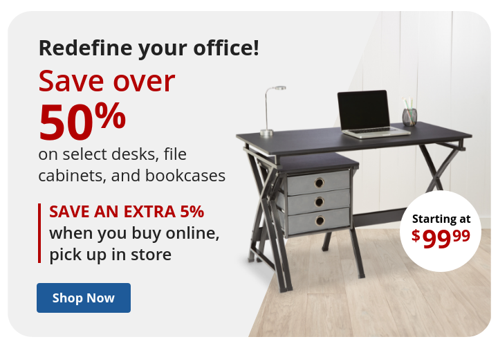 Save over 50% on select desks, file cabinets, and bookcases