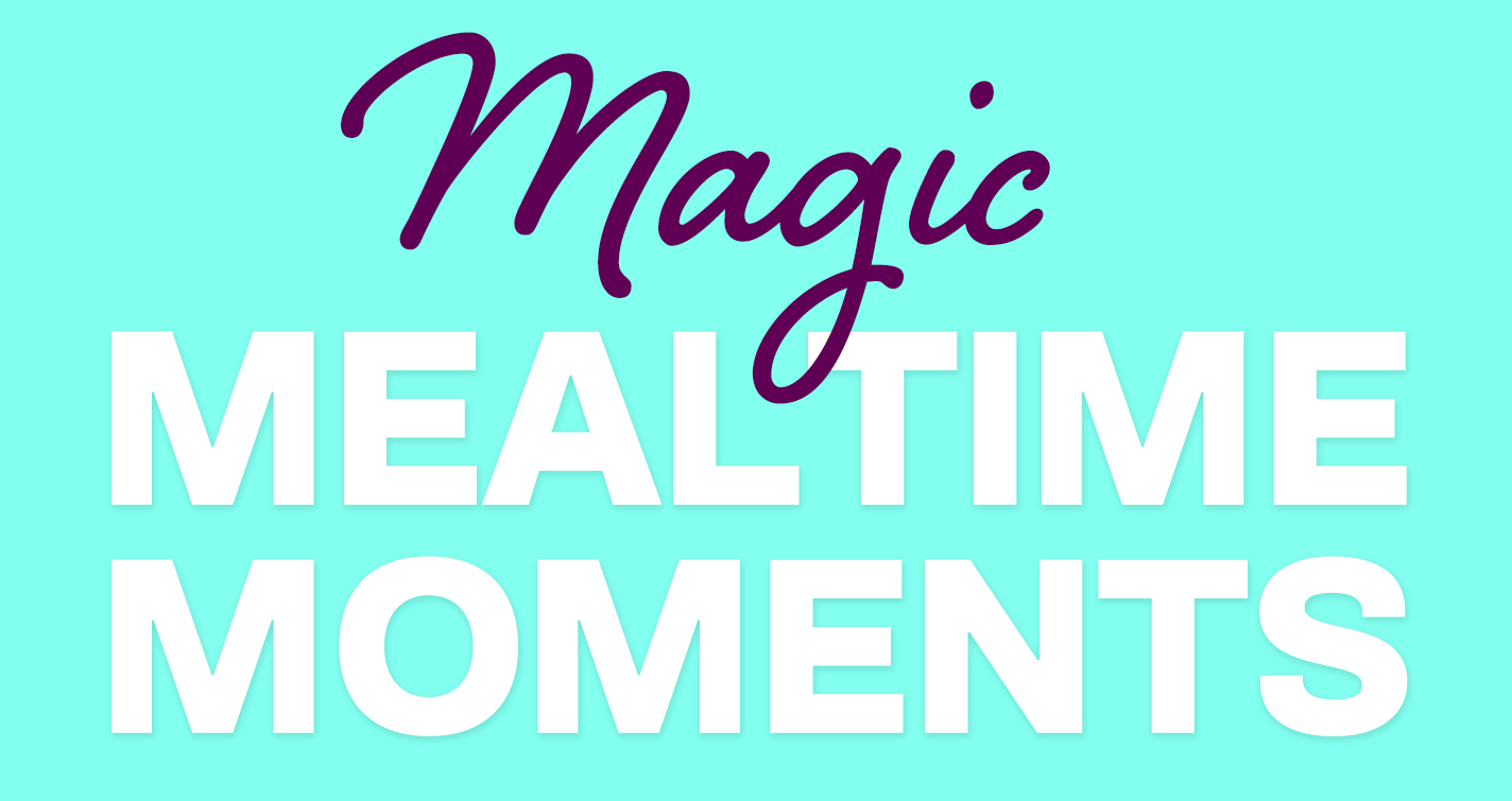 Magic Mealtime Moments