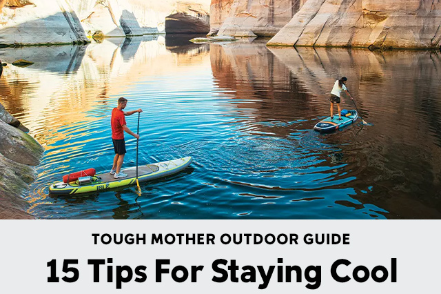 Tough Mother Outdoor Guide. 15 Tips for Staying Cool