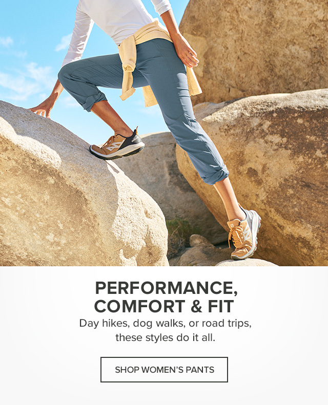 Women's Pants Performance, Comfort & Fit Day hikes, dog walks, or road trips, these styles do it all.