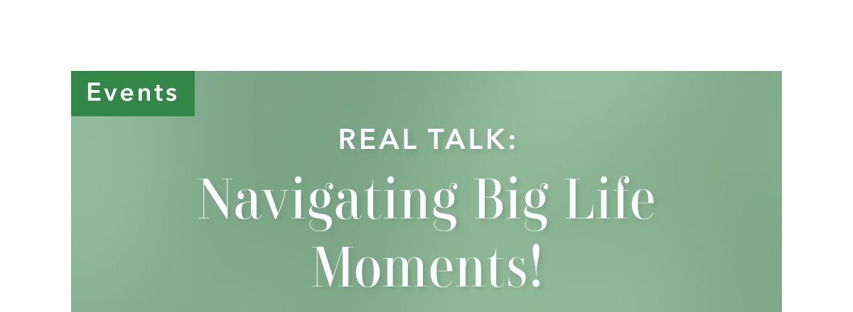 Events | Real Talk: Navigating Big Life Moments!