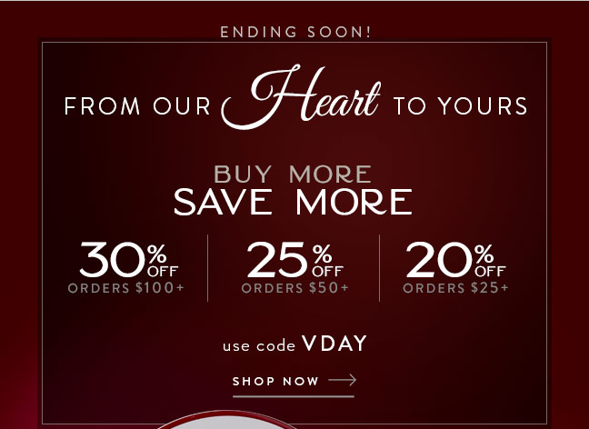 From our Heart to Yours | Save up to 30% Off with code VDAY