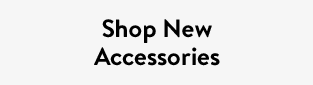 Shop New Accessories