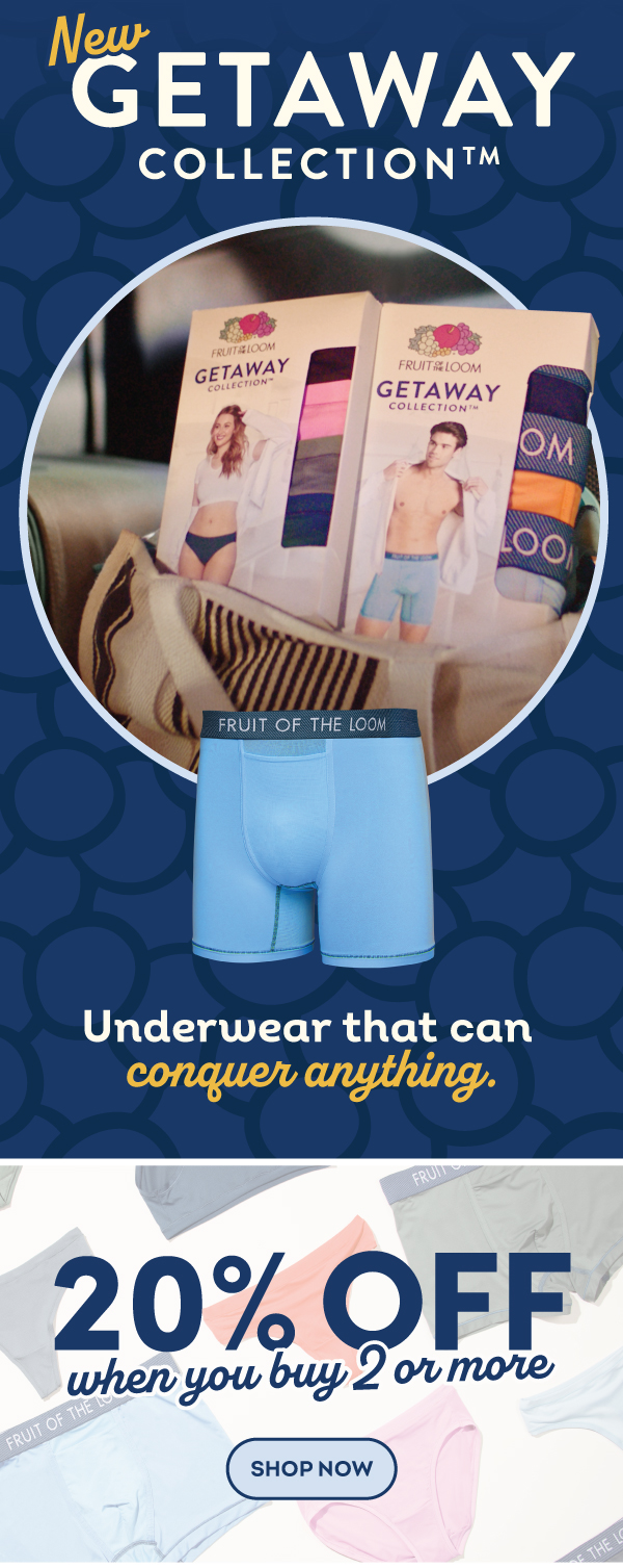 New Getaway Collection. Underwear that can conquer anything. 20% off when you buy 2 or more. shop now