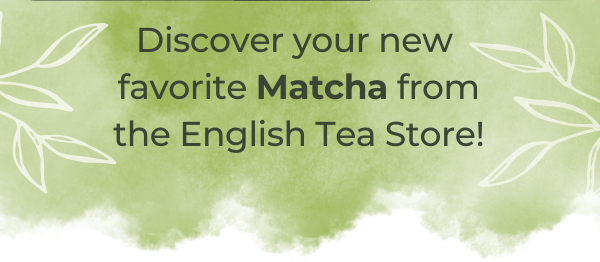 Discover your new favorite Matcha from the English Tea Store!