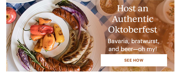 Host an Authentic Oktoberfest  Bavaria, bratwurst, and beer—oh my!  [SEE HOW]