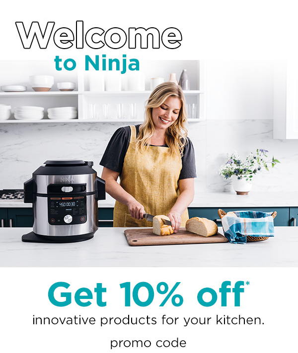 Welcome to Ninja. Get 10% off* innovative products for your kitchen with promo code