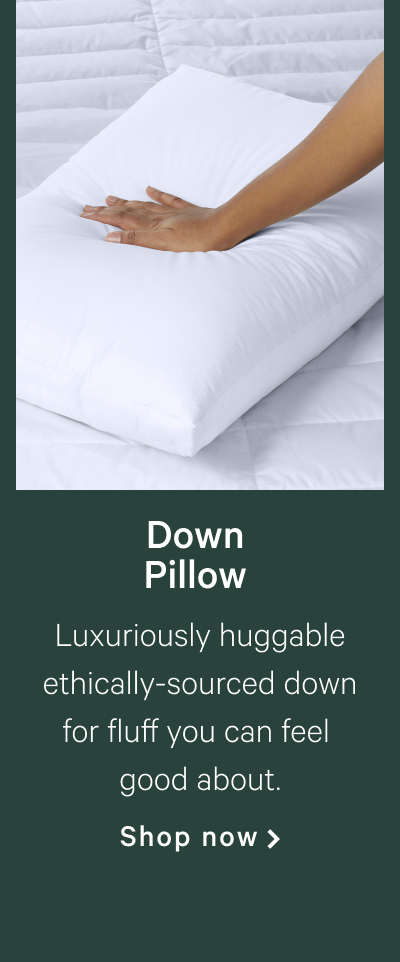 Down Pillow >> Luxuriously huggable ethically-sourced down for fluff you can feel good about. >> Shop now >>