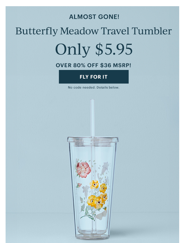 ALMOST GONE!  Butterfly Meadow Travel Tumbler  Only $5.95  OVER 80% OFF $36 MSRP!  [FLY FOR IT] No code needed. Details below.