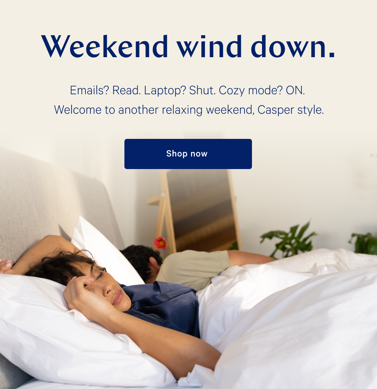 Weekend wind down. >> Emails? Read. Laptop? Shut. Cozy mode? ON. Welcome to another relaxing weekend, Casper style. >> Shop now >>