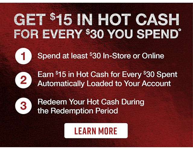 Get $15 In Hot Cash For Every $30 You Spend. Learn More