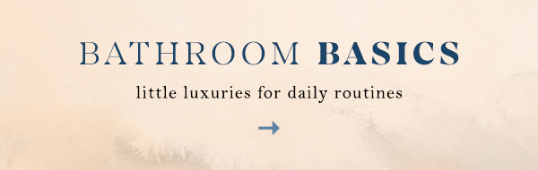 Bathroom Basics little luxuries for daily routines.