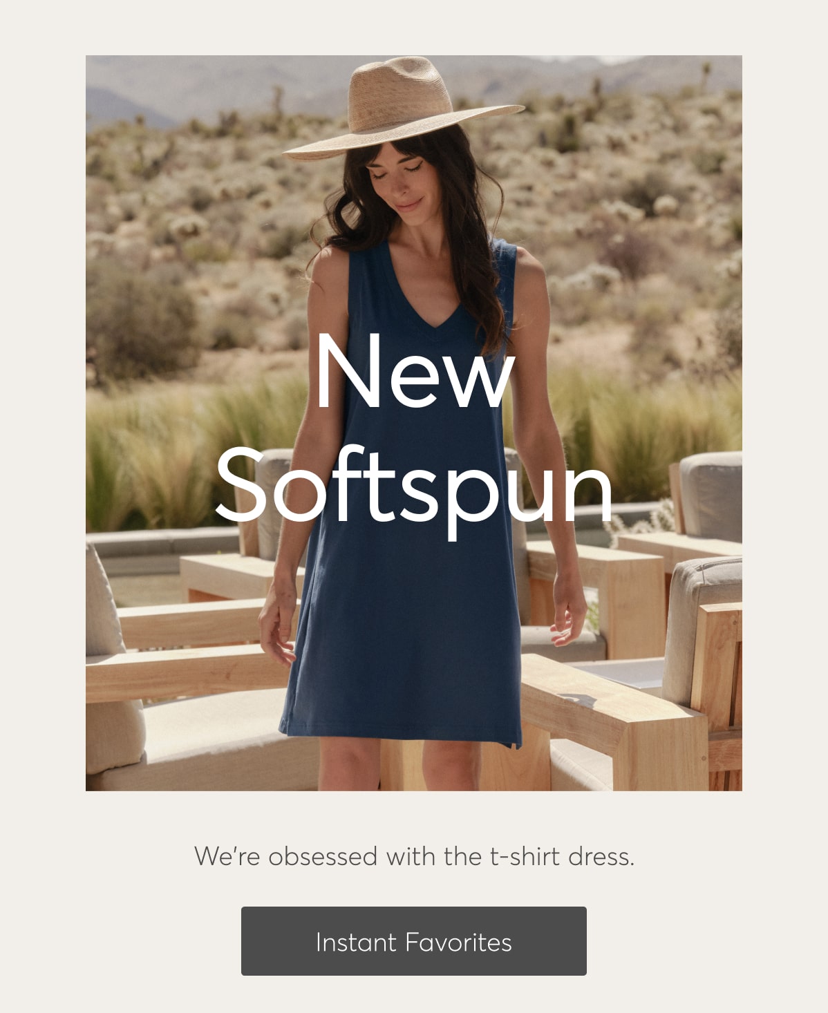 New Softspun. We're obsessed with the t-shirt dress. Instant Favorites