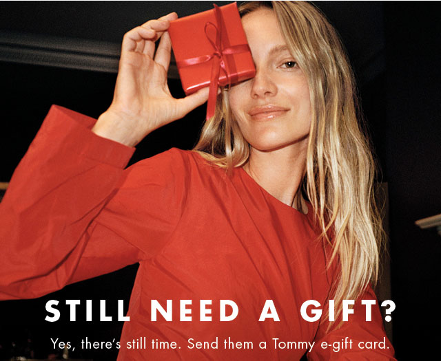 Still need a gift? Yes, there's time. Send them a Tommy e-gift card.           