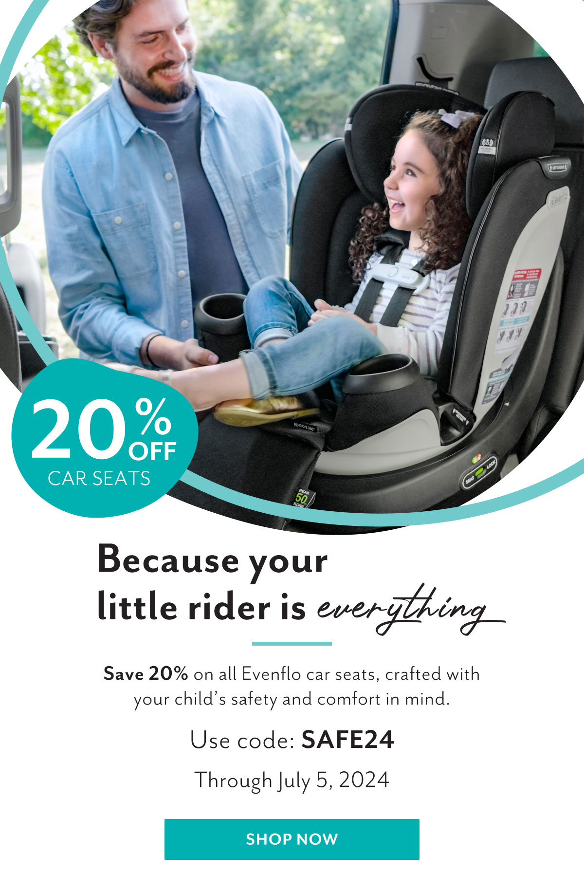 20% off car seats | Because your little rider is everything | Save 20% on all Evenflo car seats, crafted with your child's safety and comfort in mind. | Use code: SAFE24 | Through July 5, 2025 | Shop now