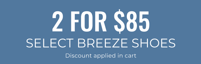 2 For $85 Select Breeze Styles Discount Applied in Cart