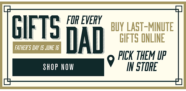 Gifts for Every Dad. Father's Day is June 16. Buy Last-Minute Gifts Online and Pick Them Up In-Store. Shop Now