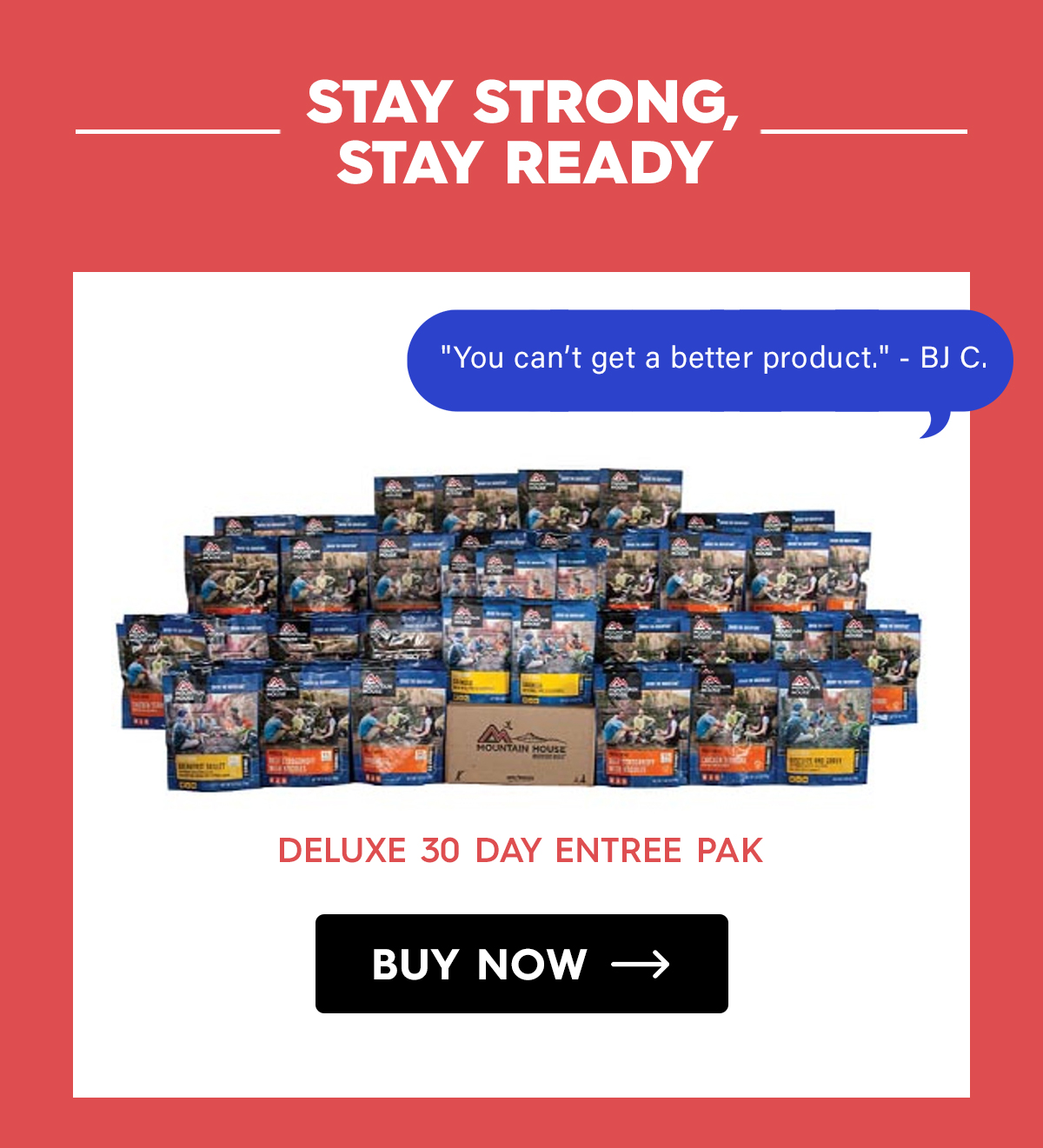 Stay Strong, Stay Ready  Deluxe 30 Day Entree Pak "You can’t get a better product." - BJ C. CTA: Buy Now