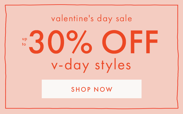 valentine's day sale up to 30% OFF v-day styles | SHOP NOW